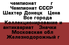 11.1) чемпионат : 1975 г - Чемпионат СССР - Шахтер-Донецк › Цена ­ 49 - Все города Коллекционирование и антиквариат » Значки   . Московская обл.,Железнодорожный г.